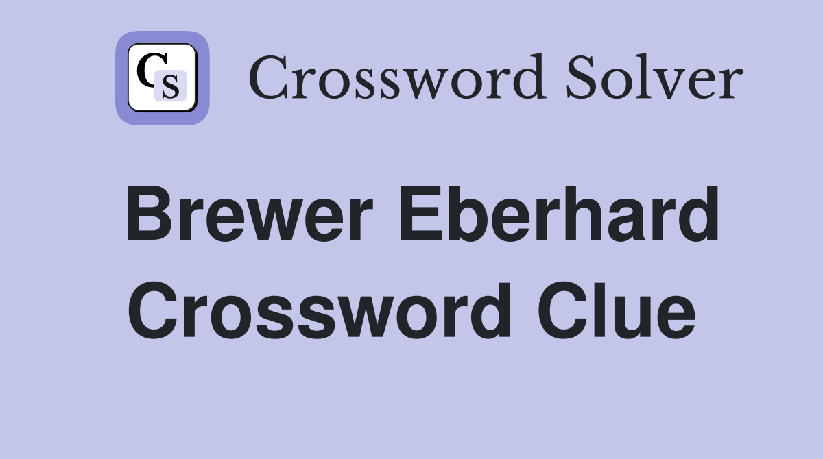 Brewer Eberhard Crossword Clue