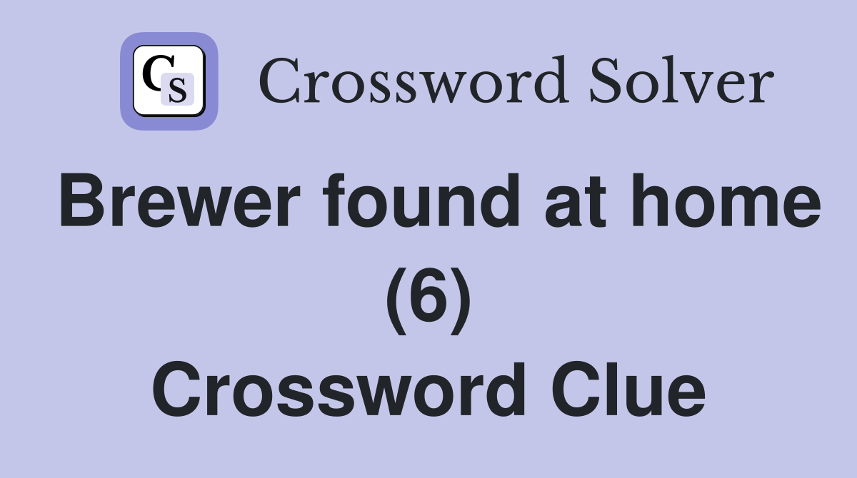 Brewer found at home (6) Crossword Clue