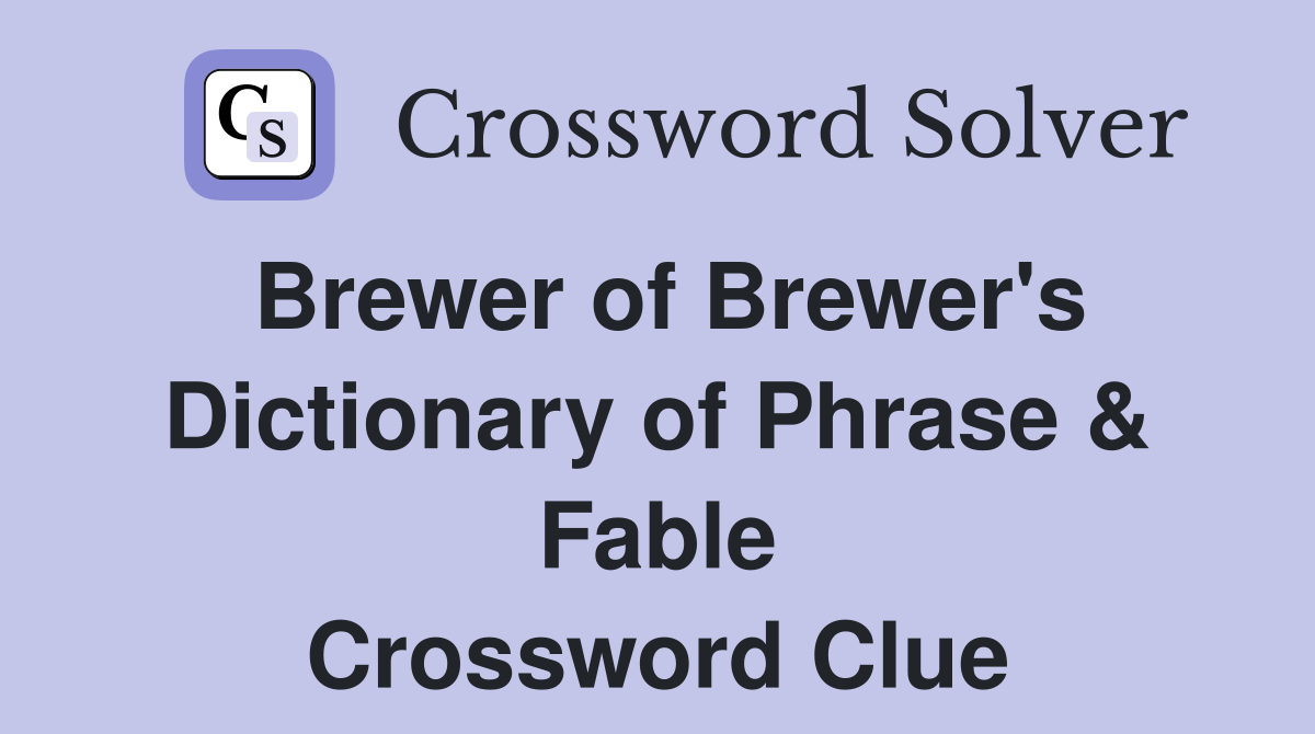 Brewer of Brewer's Dictionary of Phrase & Fable Crossword Clue