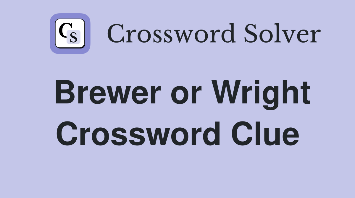 Brewer or Wright Crossword Clue