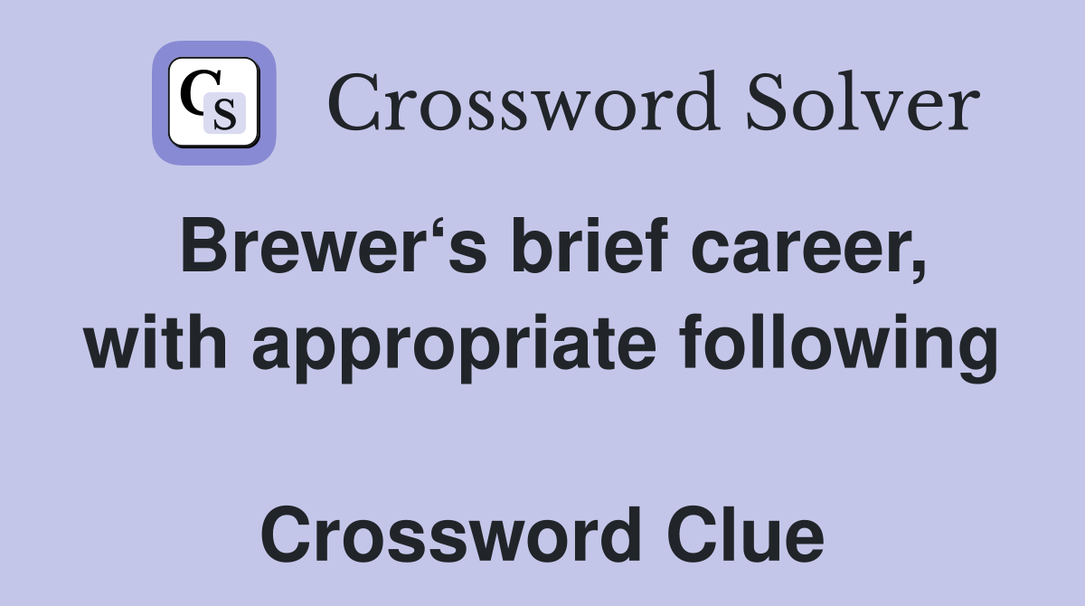 Brewer‘s brief career, with appropriate following  Crossword Clue
