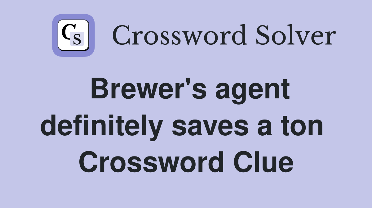 Brewer's agent definitely saves a ton  Crossword Clue