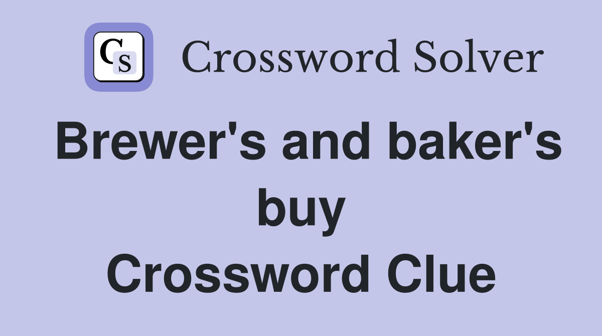 Brewer's and baker's buy Crossword Clue
