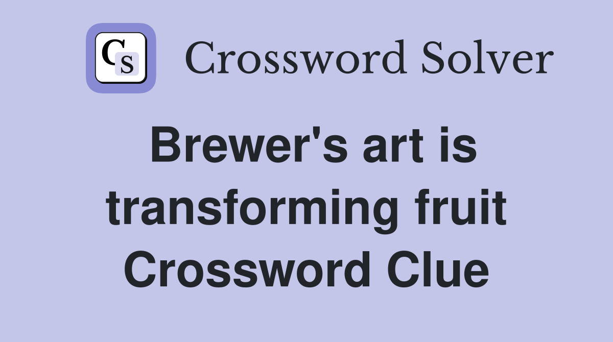 Brewer's art is transforming fruit Crossword Clue