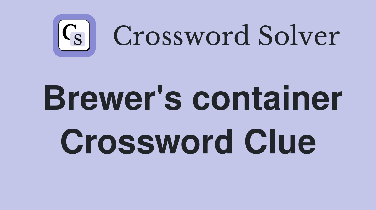 Brewer's container Crossword Clue