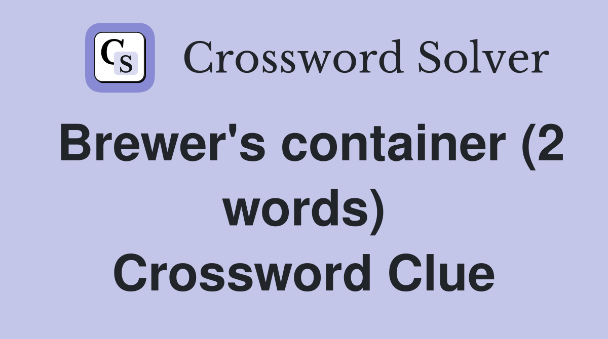 Brewer's container (2 words) Crossword Clue