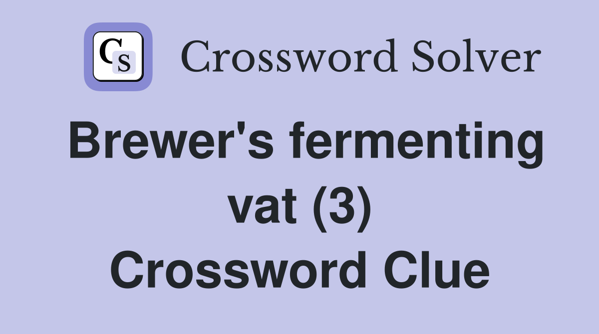 Brewer's fermenting vat (3) Crossword Clue