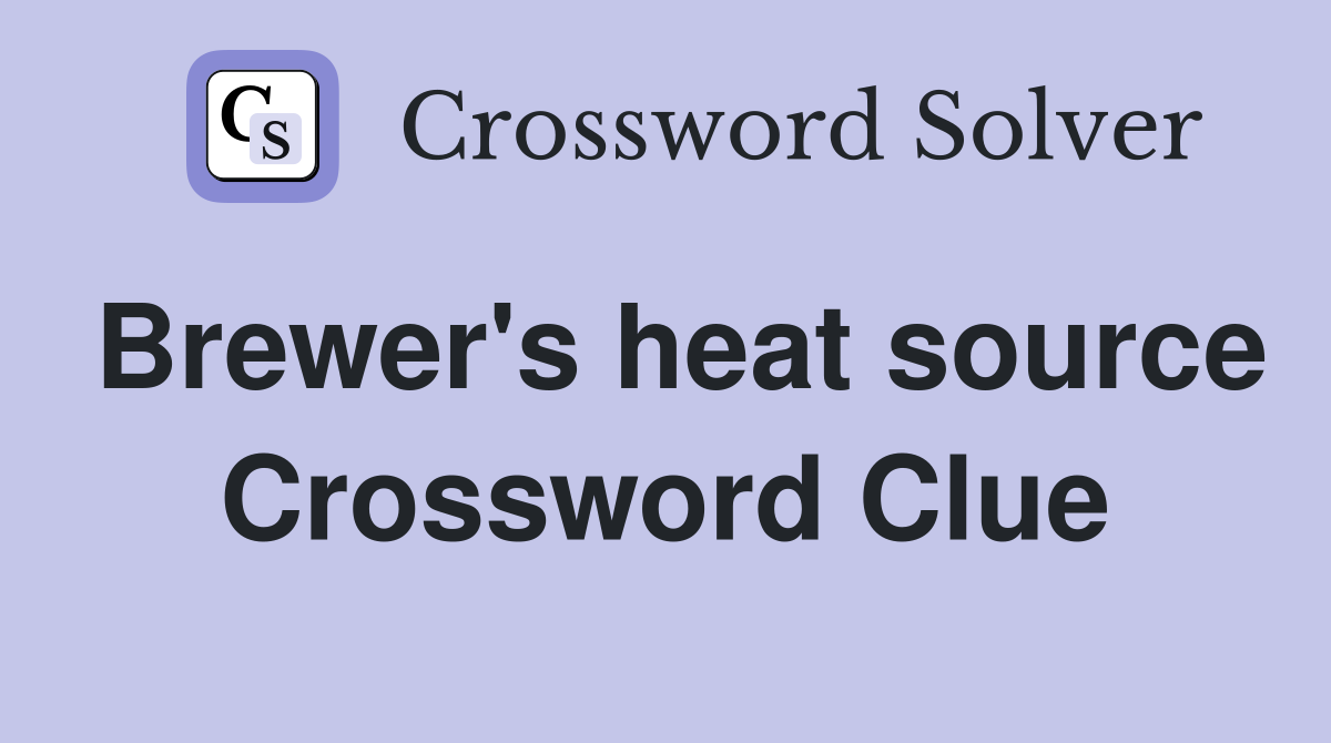 Brewer's heat source Crossword Clue