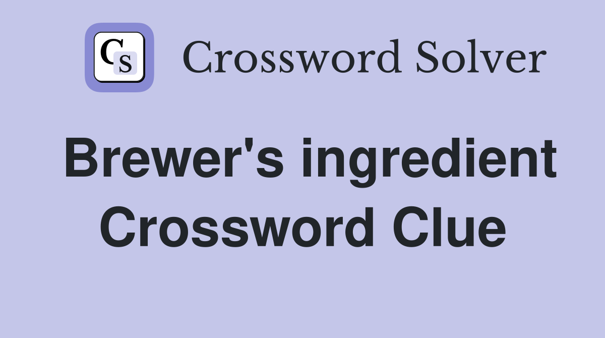 Brewer's ingredient Crossword Clue