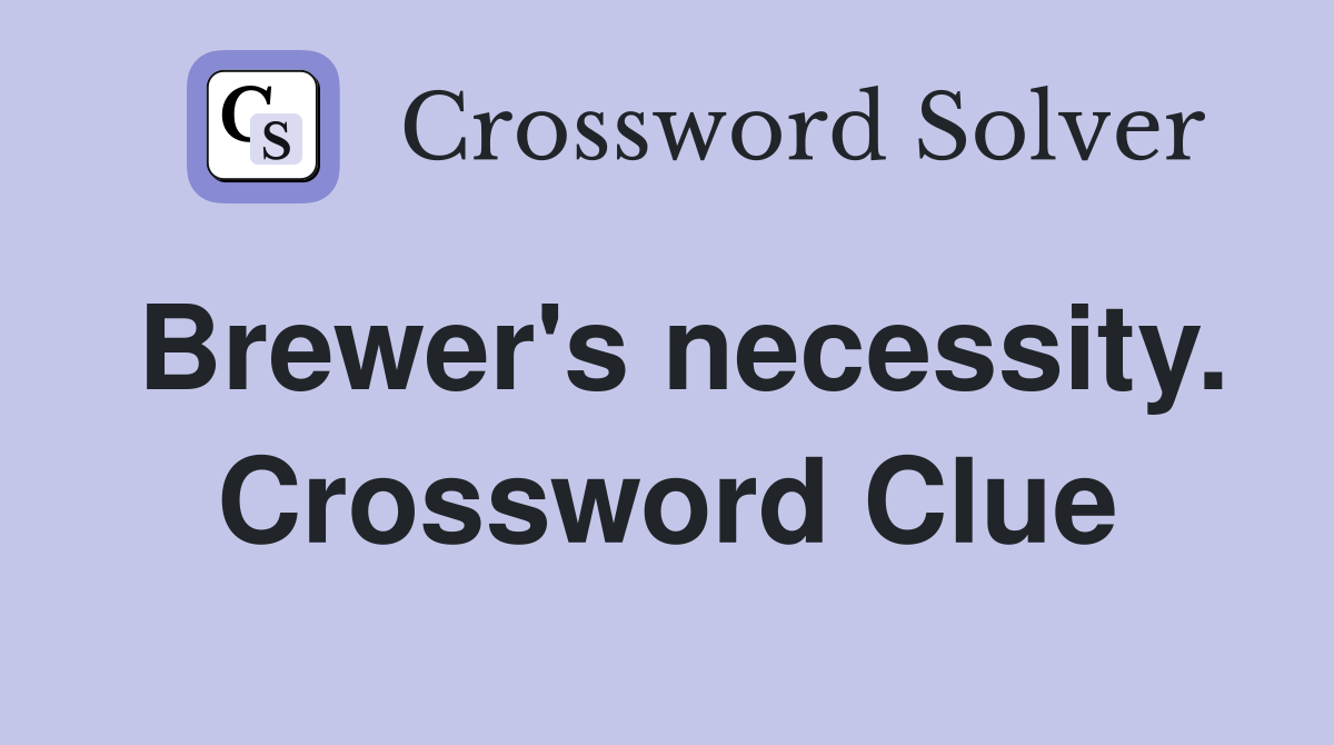 Brewer's necessity. Crossword Clue