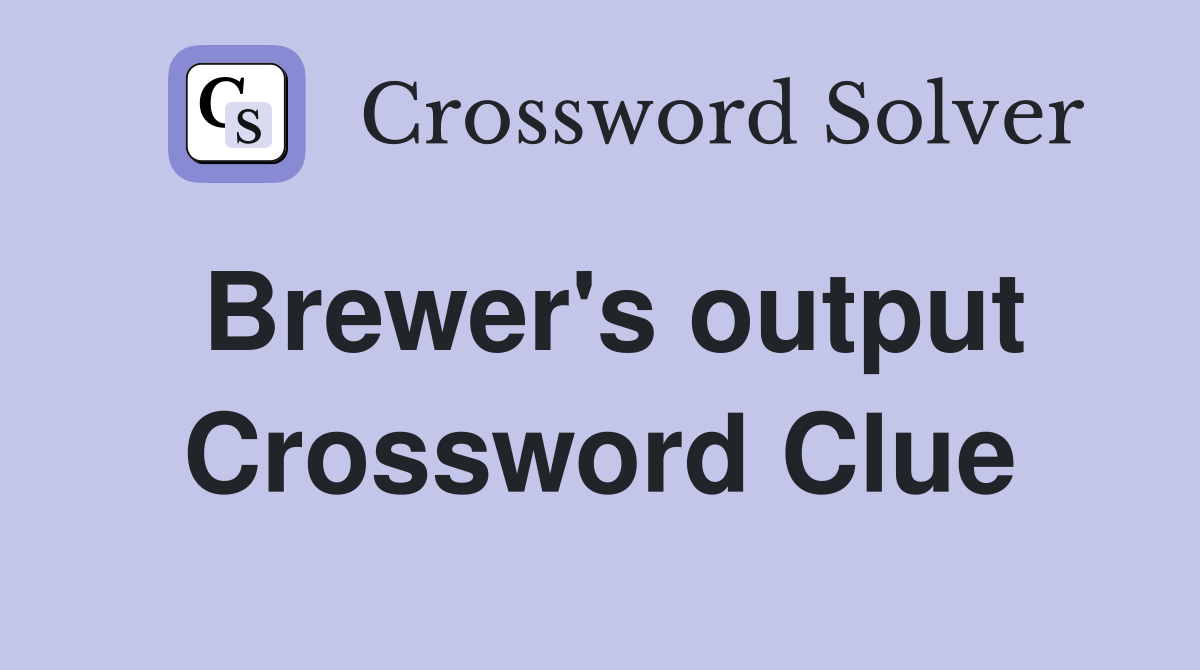 Brewer's output Crossword Clue