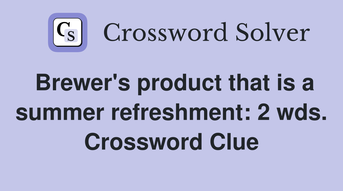 Brewer's product that is a summer refreshment: 2 wds. Crossword Clue