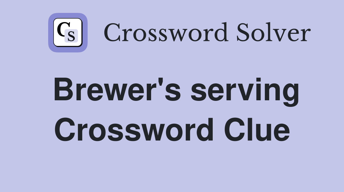 Brewer's serving Crossword Clue