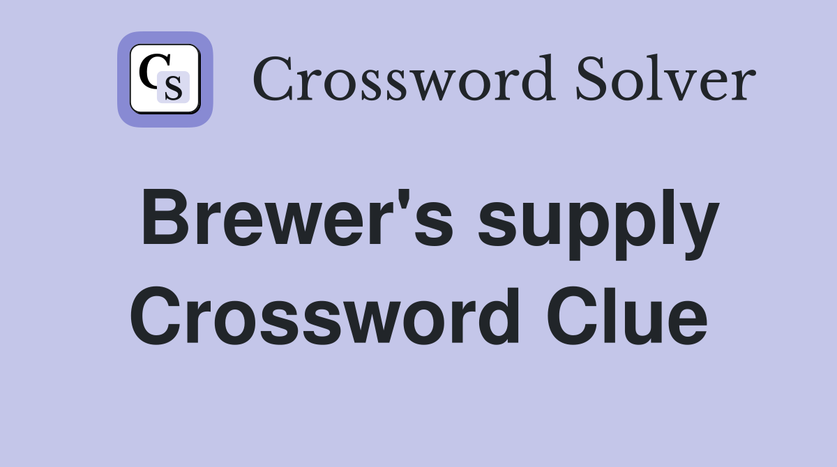 Brewer's supply Crossword Clue