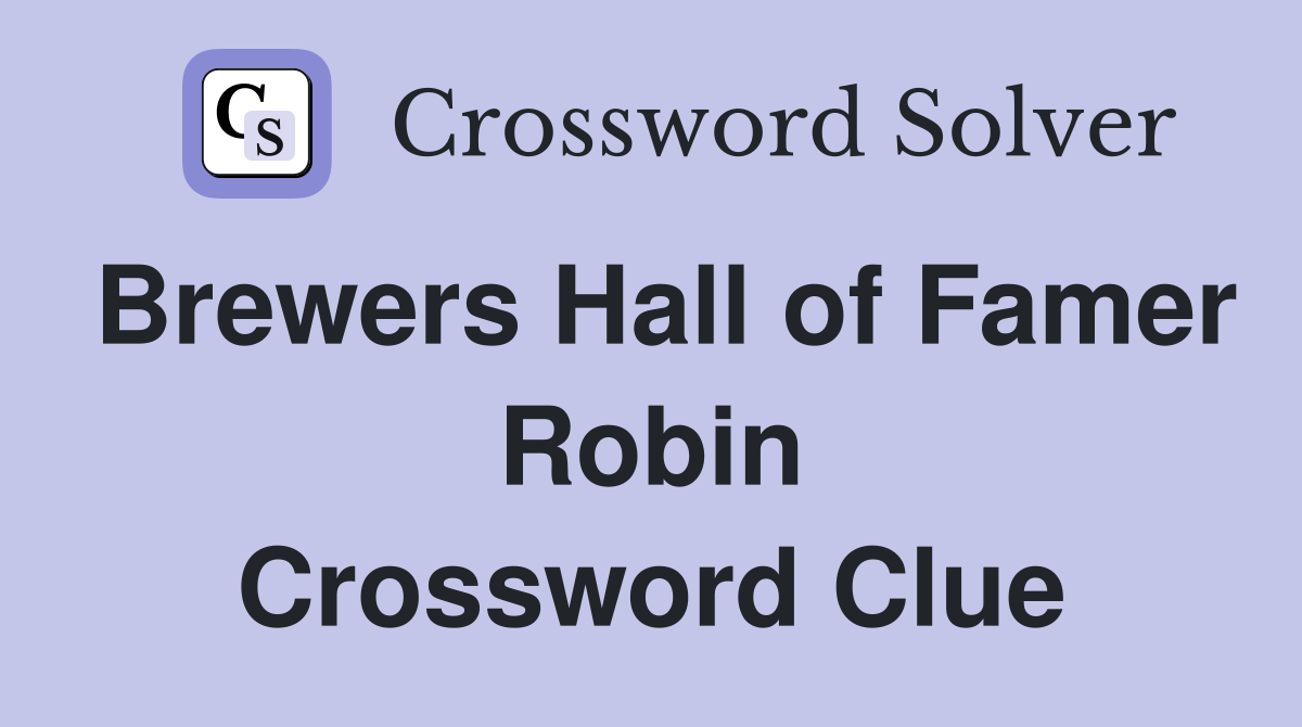 Brewers Hall of Famer Robin Crossword Clue