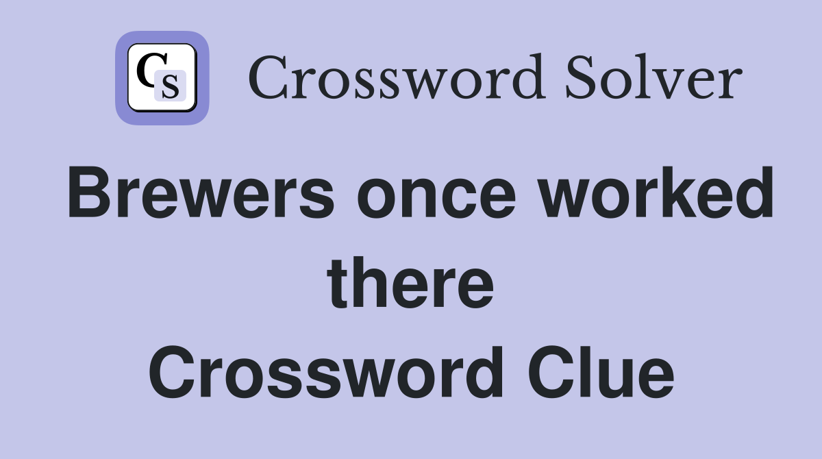 Brewers once worked there Crossword Clue