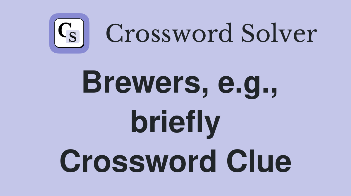 Brewers, e.g., briefly Crossword Clue