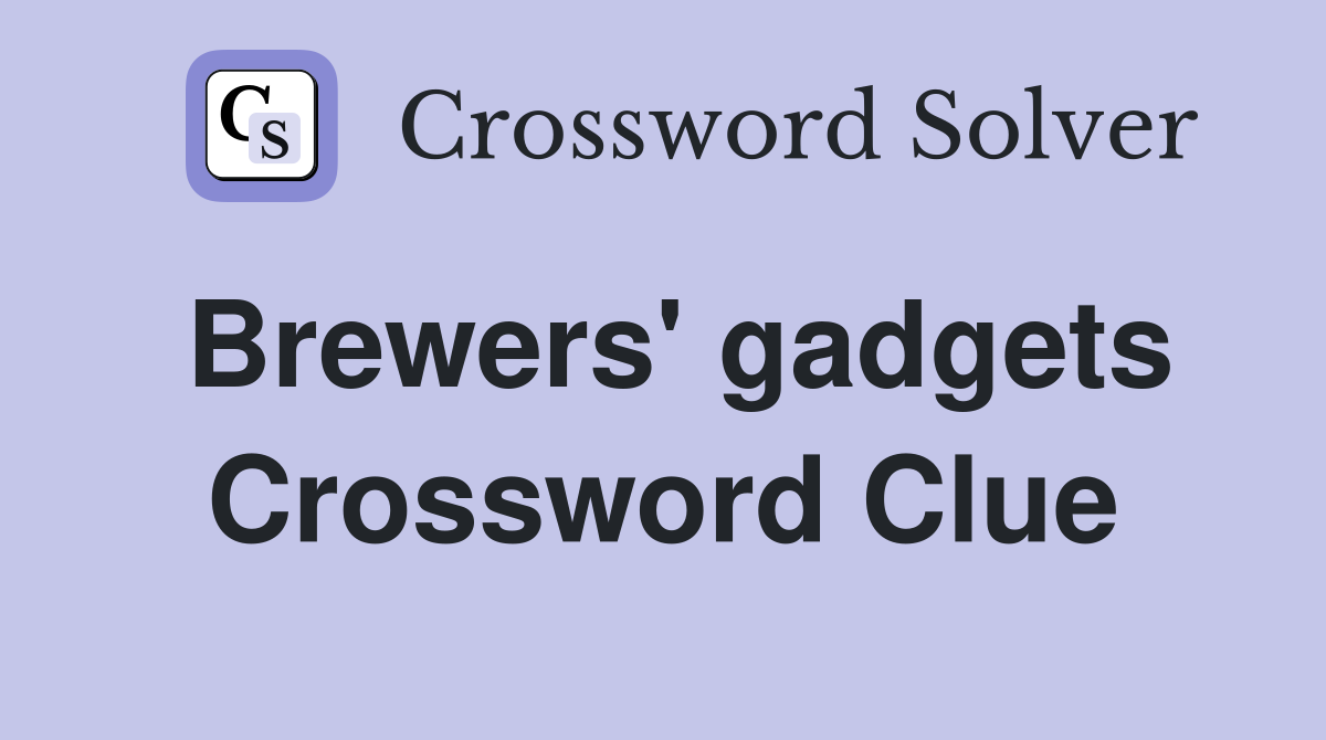 Brewers' gadgets Crossword Clue
