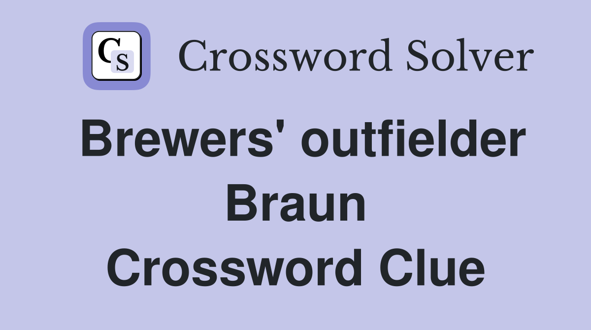 Brewers' outfielder Braun Crossword Clue
