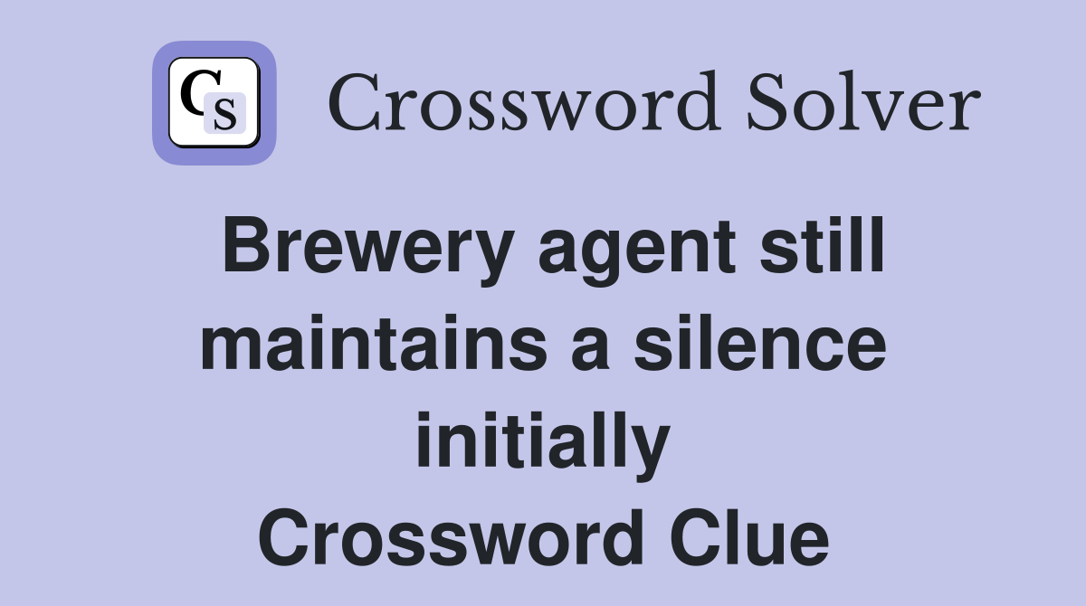 Brewery agent still maintains a silence initially Crossword Clue