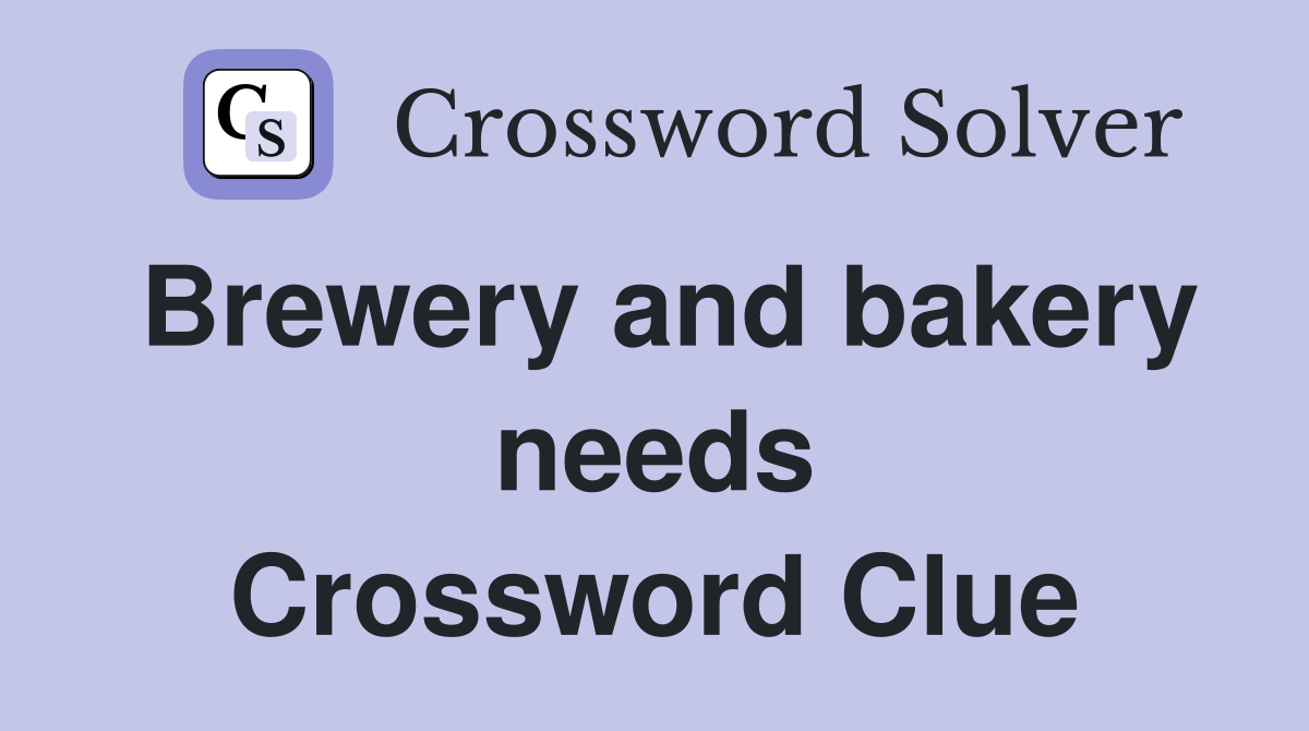Brewery and bakery needs Crossword Clue