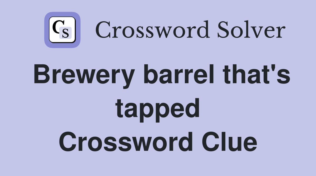 Brewery barrel that's tapped Crossword Clue