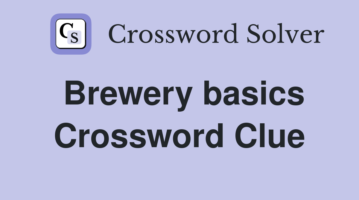 Brewery basics Crossword Clue