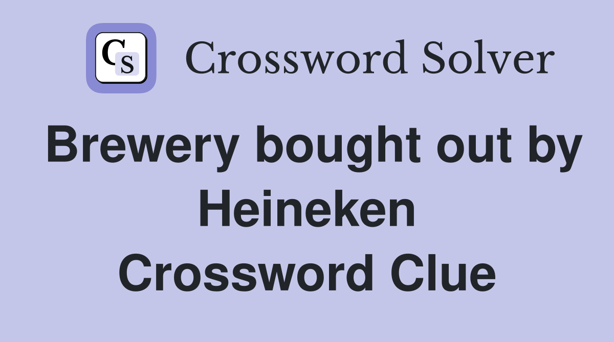 Brewery bought out by Heineken Crossword Clue