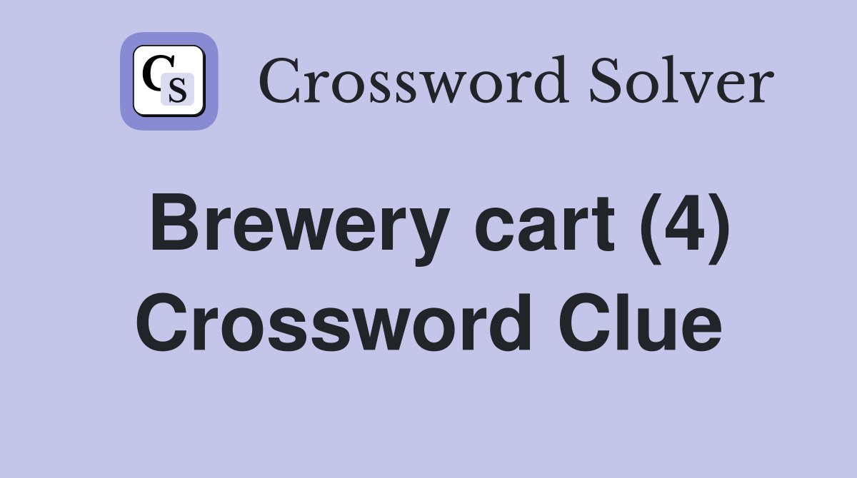 Brewery cart (4) Crossword Clue
