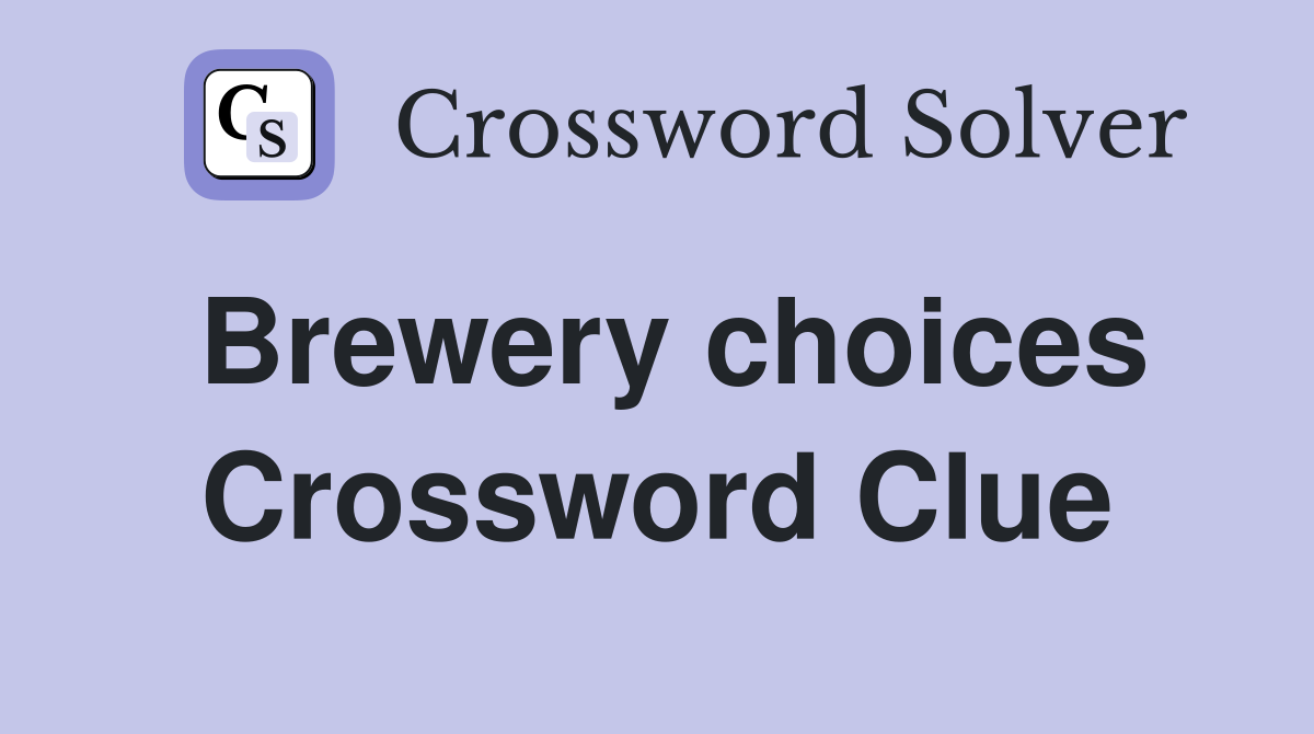 Brewery choices Crossword Clue