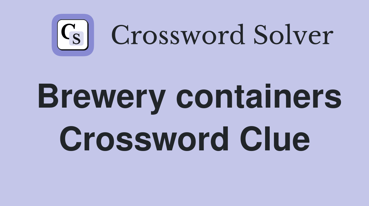 Brewery containers Crossword Clue