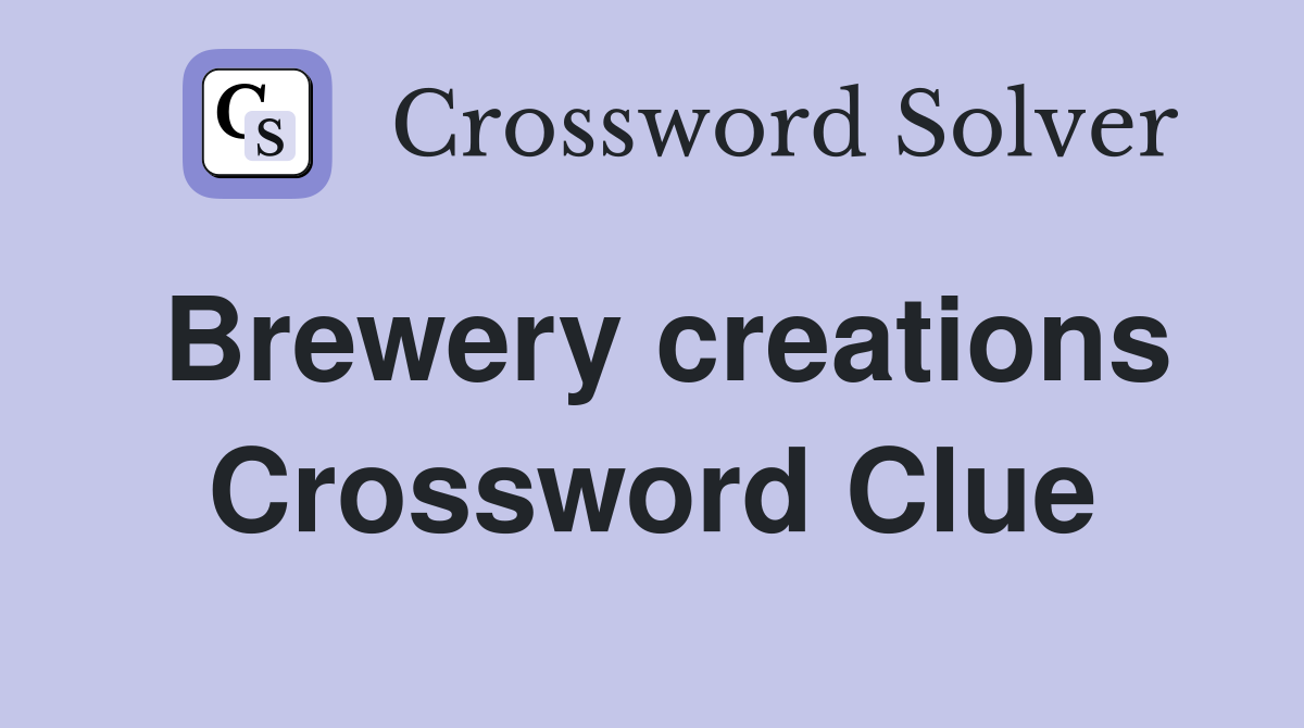 Brewery creations Crossword Clue
