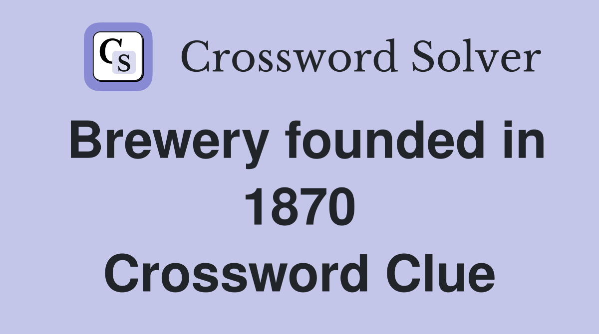 Brewery founded in 1870 Crossword Clue