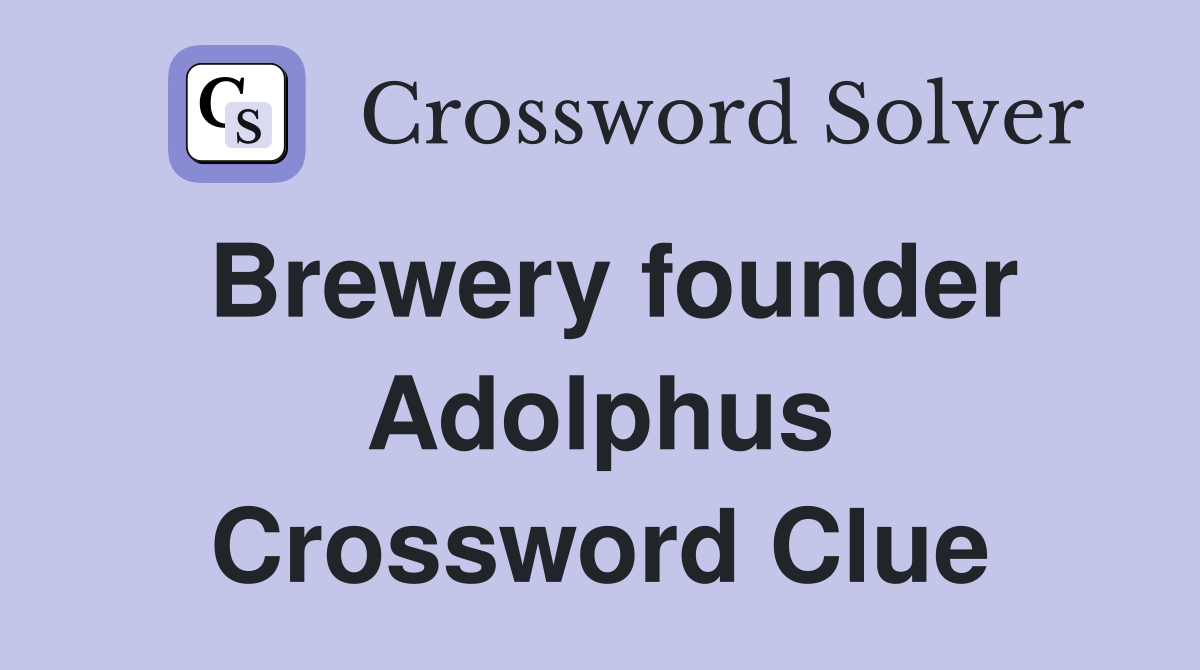 Brewery founder Adolphus Crossword Clue