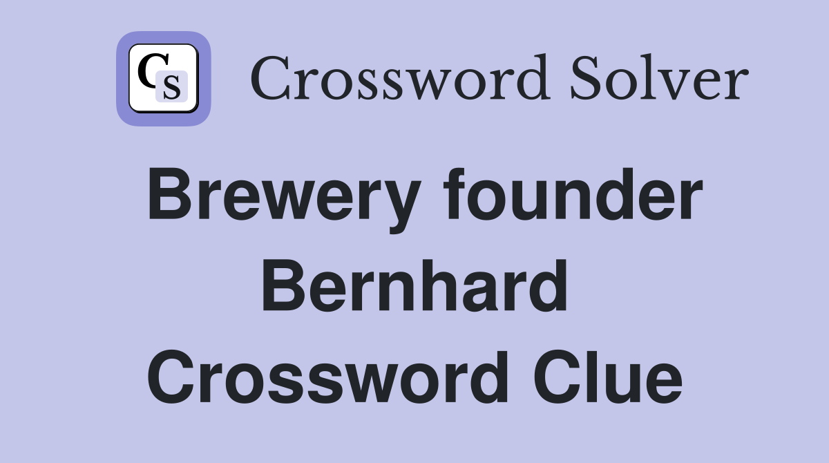 Brewery founder Bernhard Crossword Clue