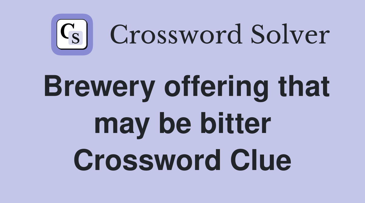 Brewery offering that may be bitter Crossword Clue