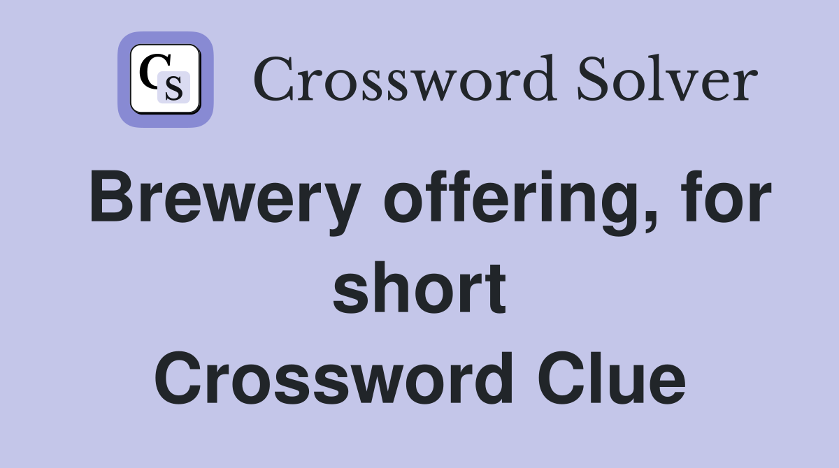 Brewery offering, for short Crossword Clue