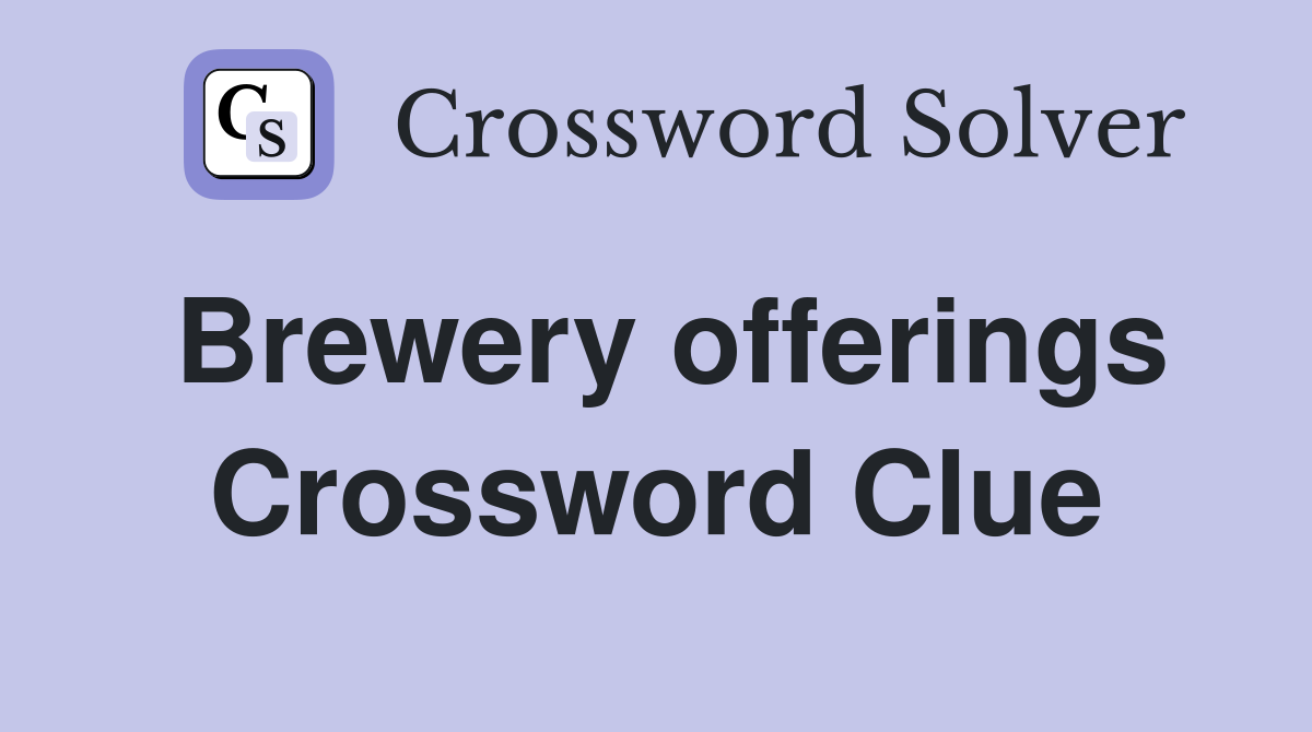 Brewery offerings Crossword Clue