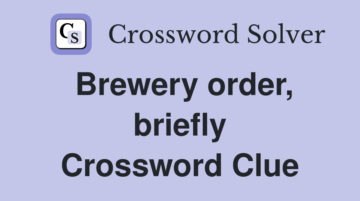 Brewery order, briefly Crossword Clue