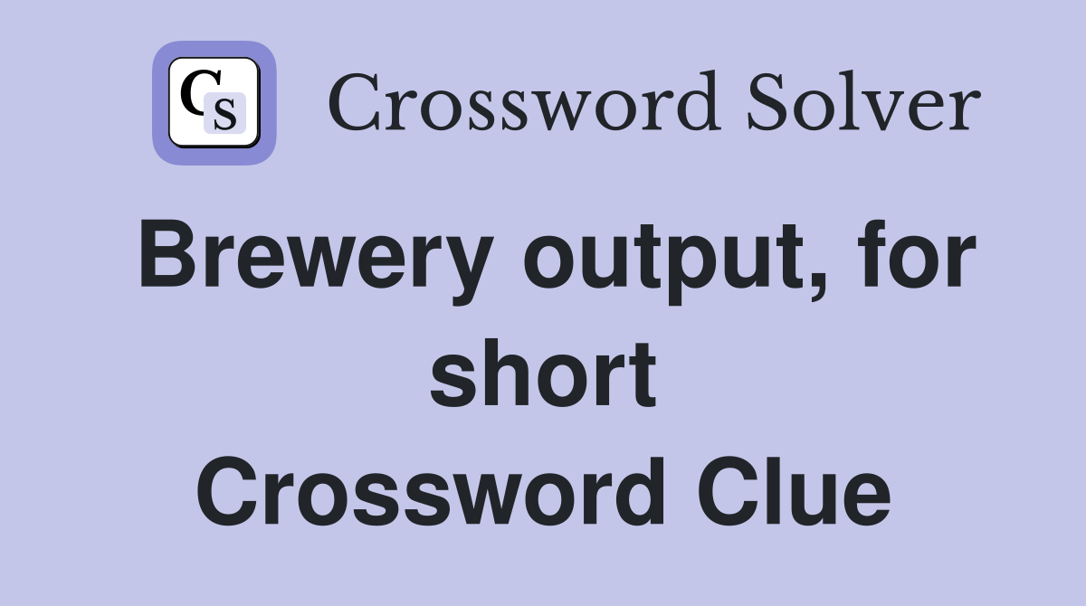 Brewery output, for short Crossword Clue