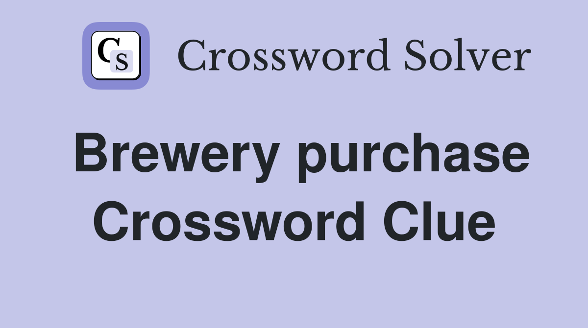 Brewery purchase Crossword Clue