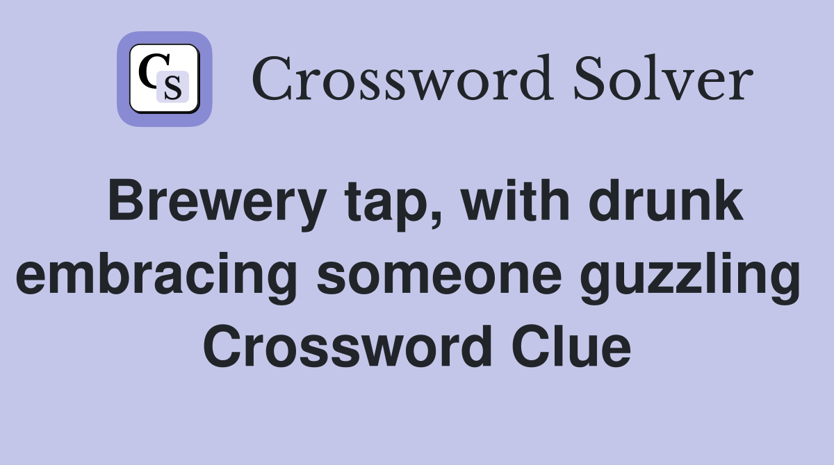 Brewery tap, with drunk embracing someone guzzling  Crossword Clue