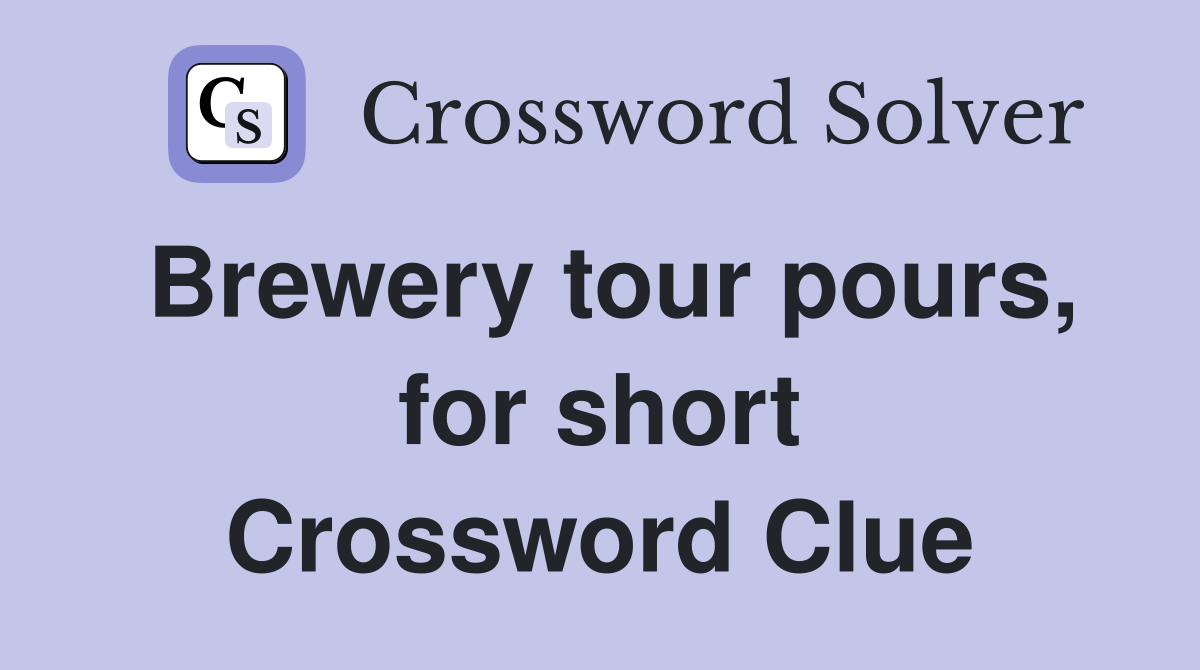 Brewery tour pours, for short Crossword Clue