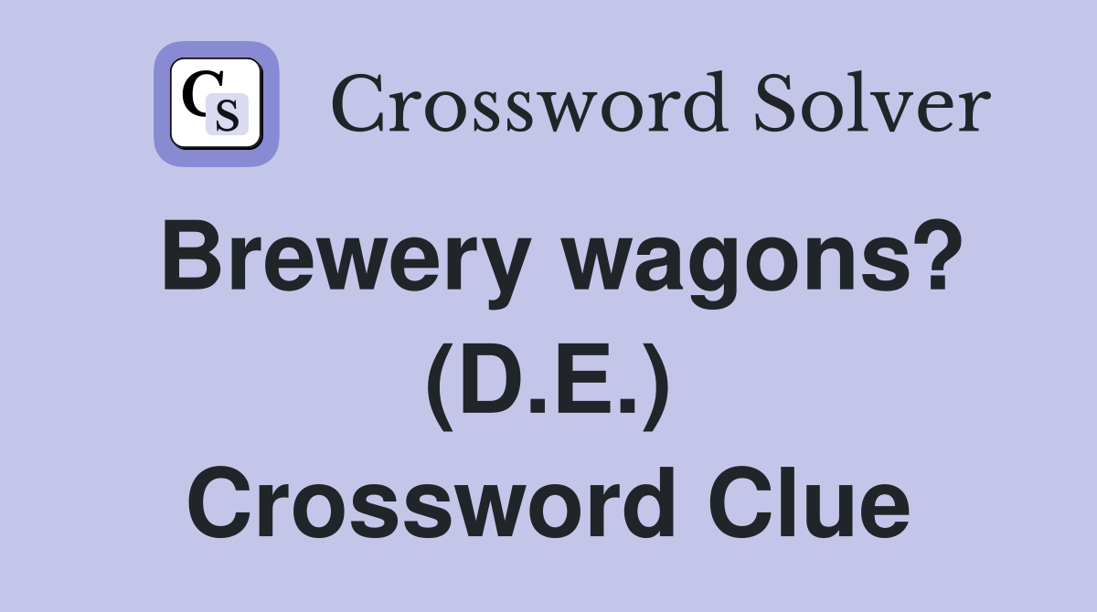 Brewery wagons? (D.E.) Crossword Clue