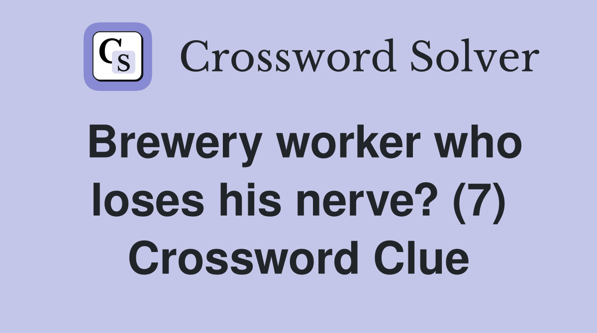 Brewery worker who loses his nerve? (7) Crossword Clue