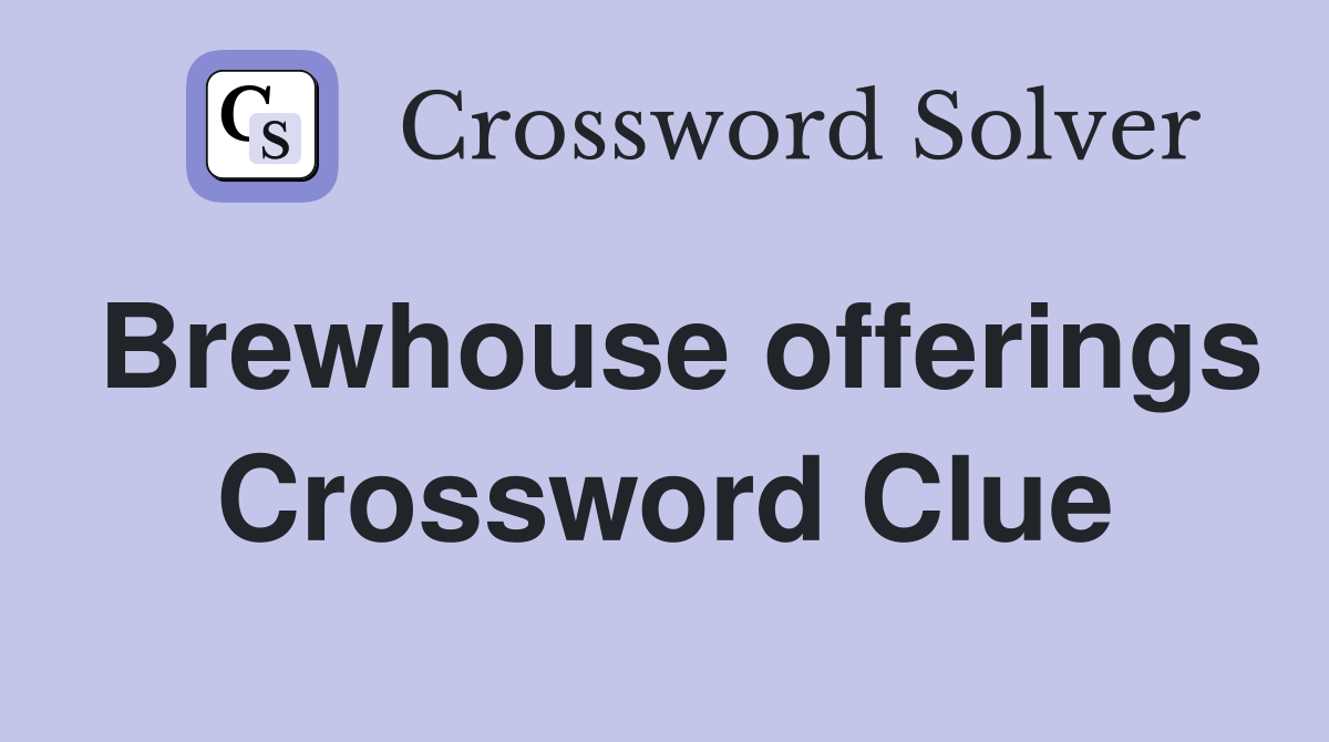 Brewhouse offerings Crossword Clue