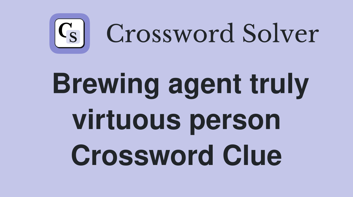 Brewing agent truly virtuous person Crossword Clue