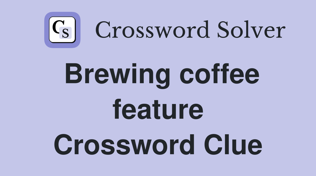 Brewing coffee feature Crossword Clue