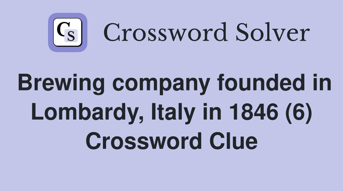 Brewing company founded in Lombardy, Italy in 1846 (6) Crossword Clue