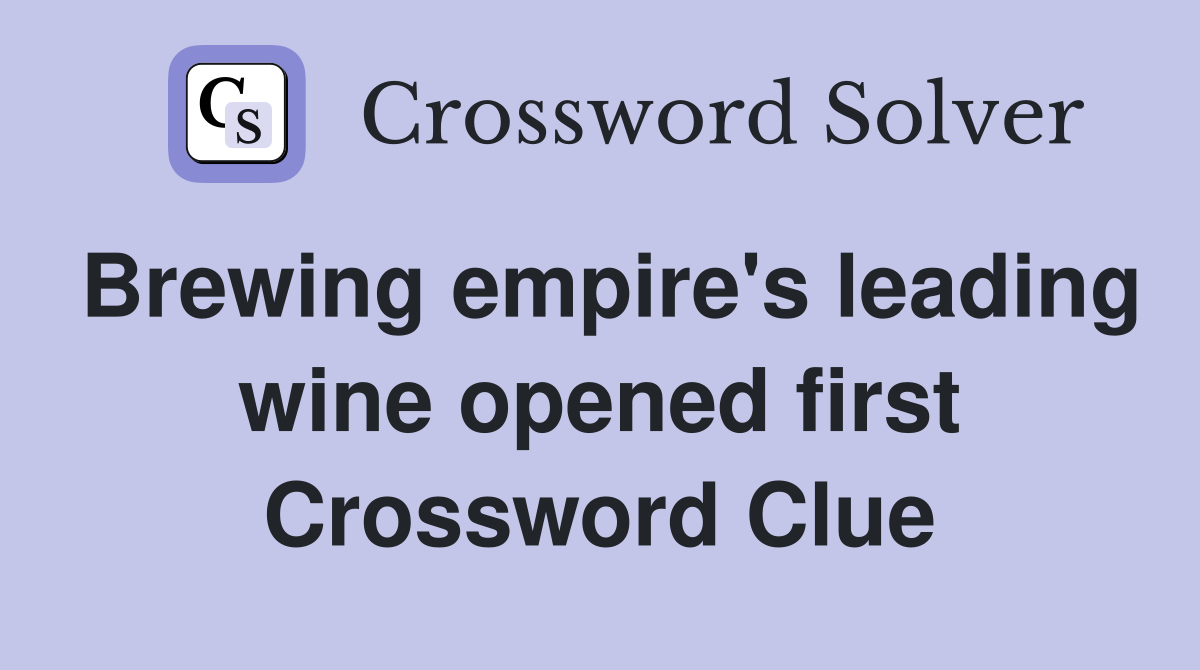 Brewing empire's leading wine opened first Crossword Clue